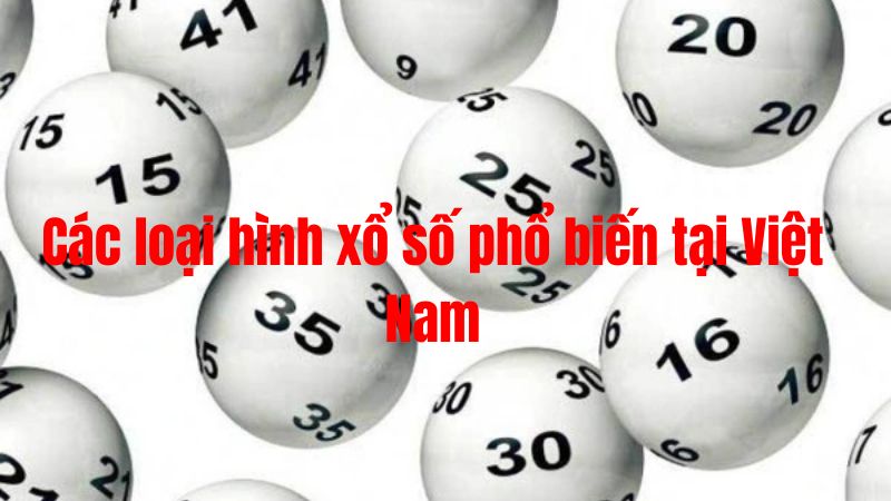 Các loại hình xổ số phổ biến tại Việt Nam