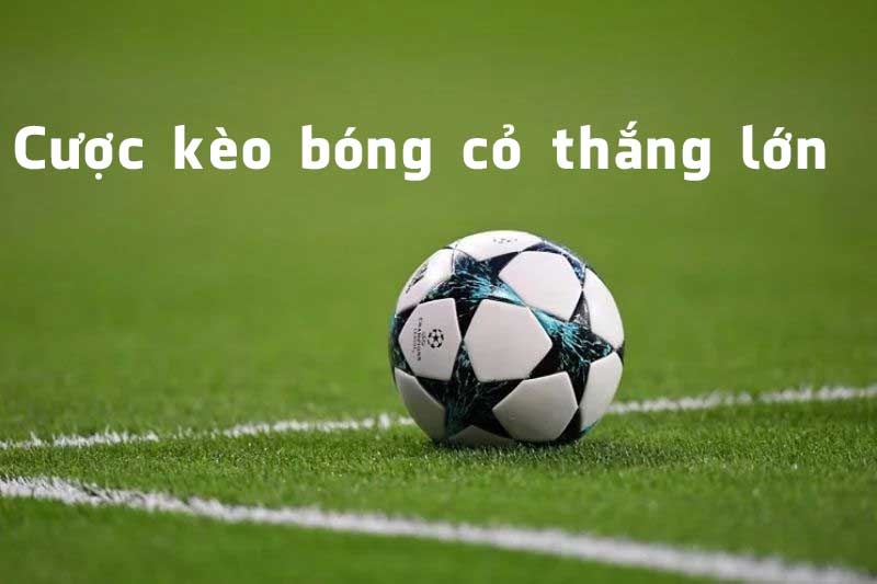 Cược kèo bóng cỏ thắng lớn