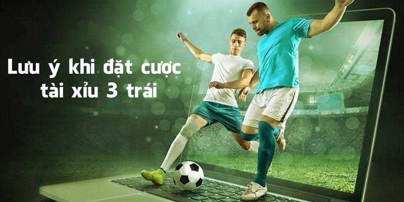 Lưu ý khi đặt cược tài xỉu 3 trái